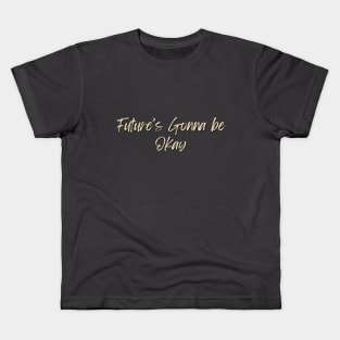 Future's gonna be okay Kids T-Shirt